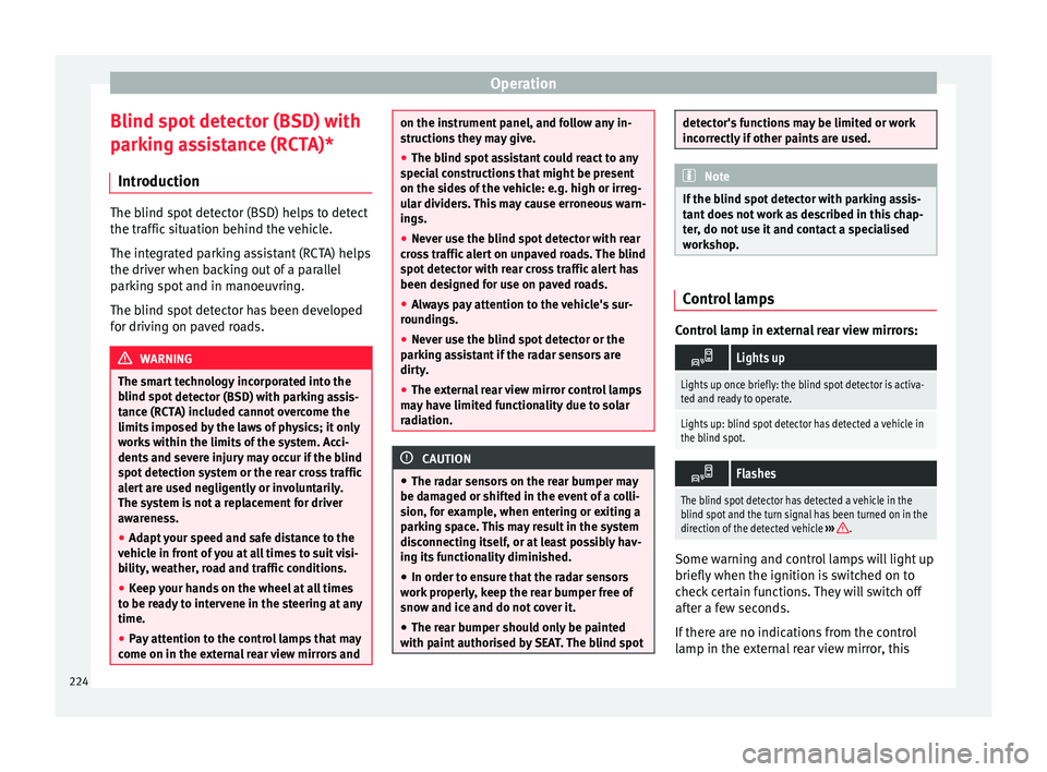 Seat Arona 2018  Owners Manual Operation
Blind spot detector (BSD) with
p ark
in
g assistance (RCTA)*
Introduction The blind spot detector (BSD) helps to detect
the traffic
 s

ituation behind the vehicle.
The integrated parking as