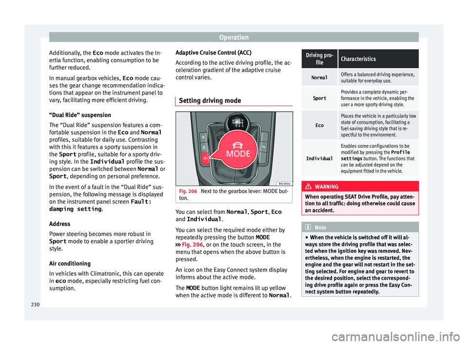 Seat Arona 2018 Owners Manual Operation
Additionally, the Eco mode activat
e s the In-
ertia function, enabling consumption to be
further reduced.
In manual gearbox vehicles, Eco mode cau-
ses the gear change recommendation indi Seat Arona 2018 Owners Manual Operation
Additionally, the Eco mode activat
e s the In-
ertia function, enabling consumption to be
further reduced.
In manual gearbox vehicles, Eco mode cau-
ses the gear change recommendation indi