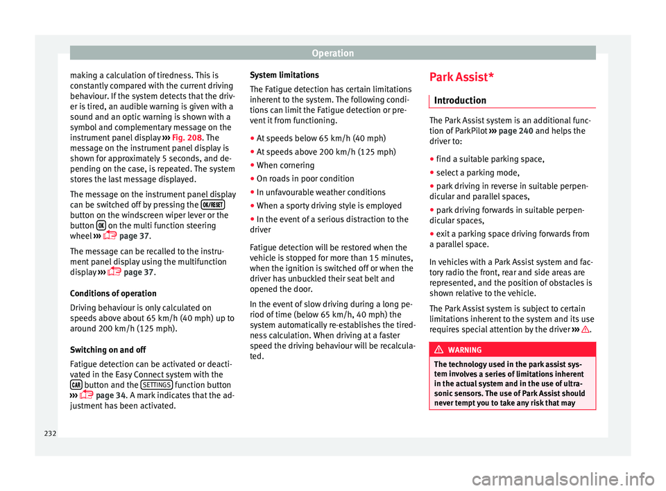 Seat Arona 2018 Owners Guide Operation
making a calculation of tiredness. This is
c on
s
tantly compared with the current driving
behaviour. If the system detects that the driv-
er is tired, an audible warning is given with a
sou Seat Arona 2018 Owners Guide Operation
making a calculation of tiredness. This is
c on
s
tantly compared with the current driving
behaviour. If the system detects that the driv-
er is tired, an audible warning is given with a
sou