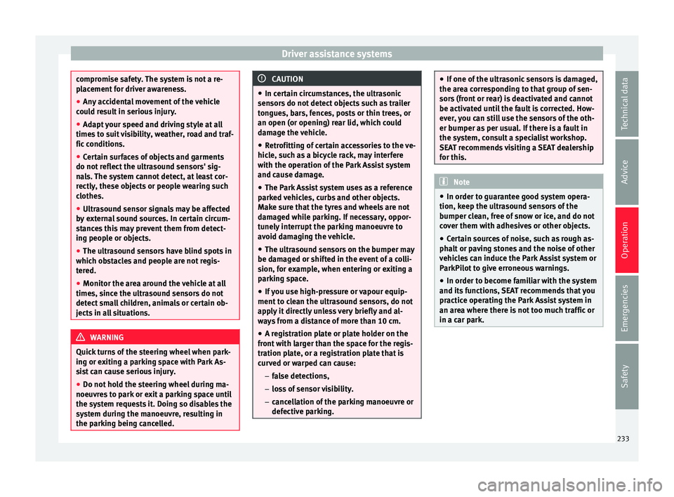 Seat Arona 2018 Owners Guide Driver assistance systems
compromise safety. The system is not a re-
pl
ac
ement for driver awareness.
● Any accidental movement of the vehicle
coul
d result in serious injury.
● Adapt your speed Seat Arona 2018 Owners Guide Driver assistance systems
compromise safety. The system is not a re-
pl
ac
ement for driver awareness.
● Any accidental movement of the vehicle
coul
d result in serious injury.
● Adapt your speed
