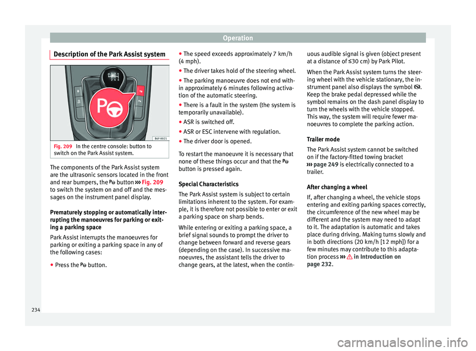 Seat Arona 2018  Owners Manual Operation
Description of the Park Assist system Fig. 209 
In the centre console: button to
sw it
c
h on the Park Assist system. The components of the Park Assist system
ar
e the u
ltr

asonic sensors 