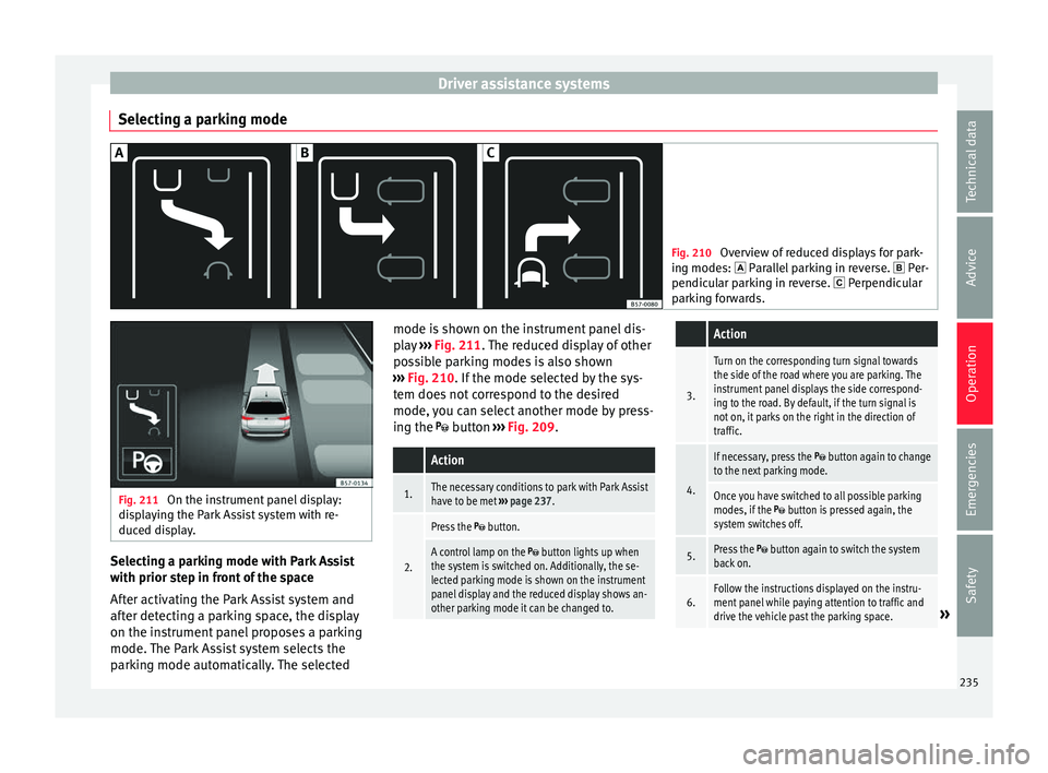 Seat Arona 2018 Owners Manual Driver assistance systems
Selecting a parking mode Fig. 210
Overview of reduced displays for park-
ing mode s:
Parallel parking in reverse. Per-
pendicular parking in reverse. Perpendic Seat Arona 2018 Owners Manual Driver assistance systems
Selecting a parking mode Fig. 210
Overview of reduced displays for park-
ing mode s:
Parallel parking in reverse. Per-
pendicular parking in reverse. Perpendic