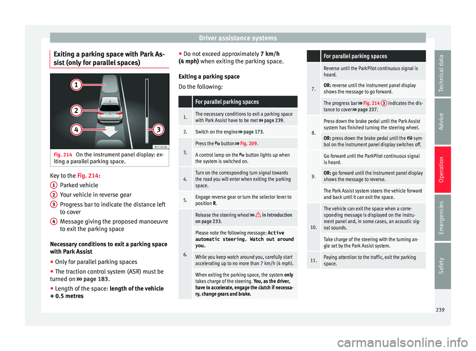 Seat Arona 2018 Owners Manual Driver assistance systems
Exiting a parking space with Park As-
s i
s
t (only for parallel spaces) Fig. 214
On the instrument panel display: ex-
itin g a p
ar
allel parking space. Key to the
Fig. 2 Seat Arona 2018 Owners Manual Driver assistance systems
Exiting a parking space with Park As-
s i
s
t (only for parallel spaces) Fig. 214
On the instrument panel display: ex-
itin g a p
ar
allel parking space. Key to the
Fig. 2