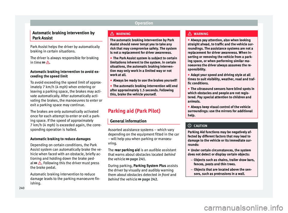 Seat Arona 2018  Owners Manual Operation
Automatic braking intervention by
P ark
 As
sist Park Assist helps the driver by automatically
brak
in

g in certain situations.
The driver is always responsible for braking
in time  ››�