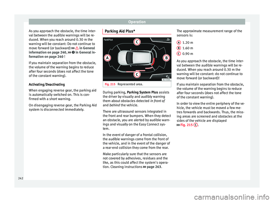 Seat Arona 2018 Service Manual Operation
As you approach the obstacle, the time inter-
v al
betw
een the audible warnings will be re-
duced. When you reach around 0.30 m the
warning will be constant: Do not continue to
move forwar Seat Arona 2018 Service Manual Operation
As you approach the obstacle, the time inter-
v al
betw
een the audible warnings will be re-
duced. When you reach around 0.30 m the
warning will be constant: Do not continue to
move forwar