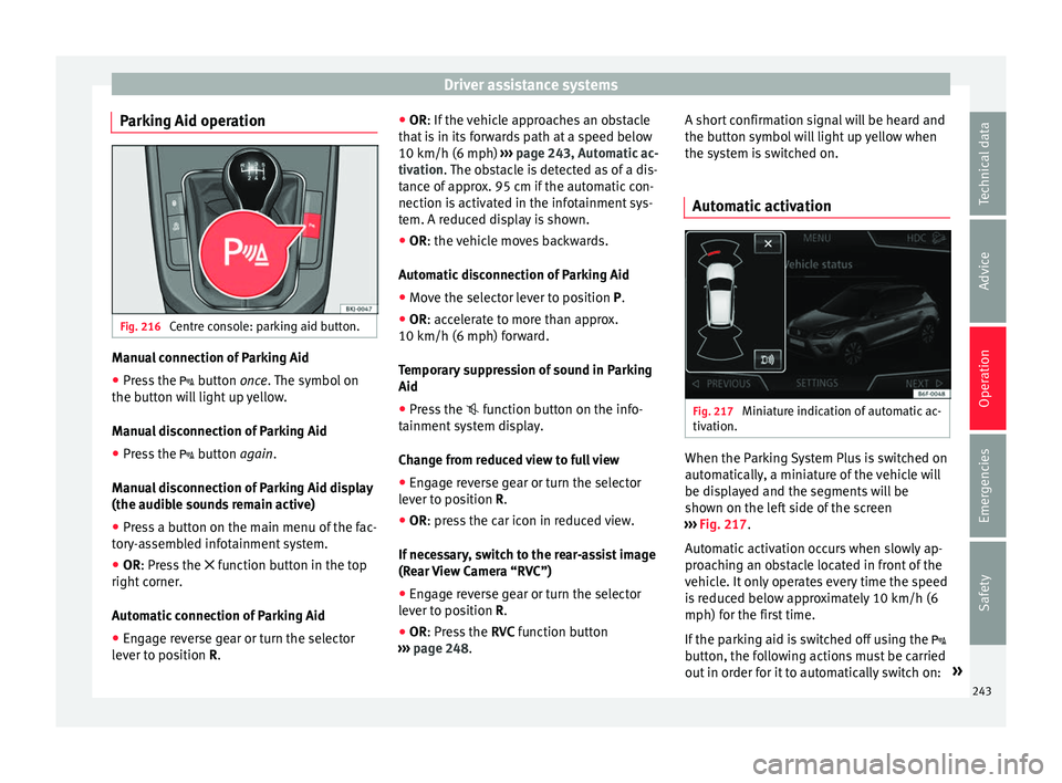 Seat Arona 2018 Owners Manual Driver assistance systems
Parking Aid operation Fig. 216
Centre console: parking aid button. Manual connection of Parking Aid
● Press the butt
on once. The symbol on
the button will light up Seat Arona 2018 Owners Manual Driver assistance systems
Parking Aid operation Fig. 216
Centre console: parking aid button. Manual connection of Parking Aid
● Press the butt
on once. The symbol on
the button will light up