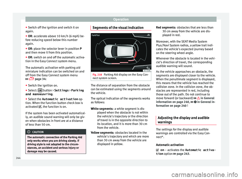 Seat Arona 2018 Owners Manual Operation
● Sw it
c
h off the ignition and switch it on
again.
● OR: accelerate above 10 km/h (6 mph) be-
for
e reducing speed below this number
again.
● OR: place the selector lever in positio Seat Arona 2018 Owners Manual Operation
● Sw it
c
h off the ignition and switch it on
again.
● OR: accelerate above 10 km/h (6 mph) be-
for
e reducing speed below this number
again.
● OR: place the selector lever in positio