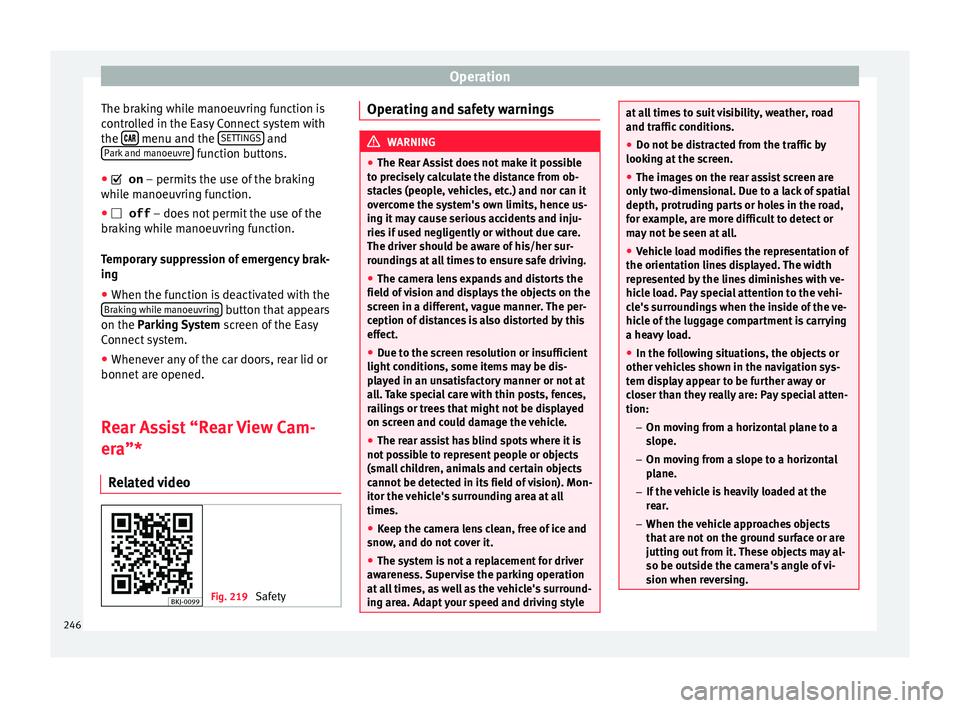 Seat Arona 2018  Owners Manual Operation
The braking while manoeuvring function is
c ontr
o
lled in the Easy Connect system with
the    menu and the 
S
ET
TINGS  and
P ark
 and m

anoeuvre  function buttons.
●  on  �