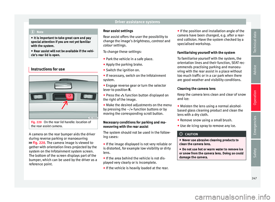 Seat Arona 2018 Owners Manual Driver assistance systems
Note
● It i s
important to take great care and pay
special attention if you are not yet familiar
with the system.
● Rear assist will not be available if the vehi-
cle Seat Arona 2018 Owners Manual Driver assistance systems
Note
● It i s
important to take great care and pay
special attention if you are not yet familiar
with the system.
● Rear assist will not be available if the vehi-
cle