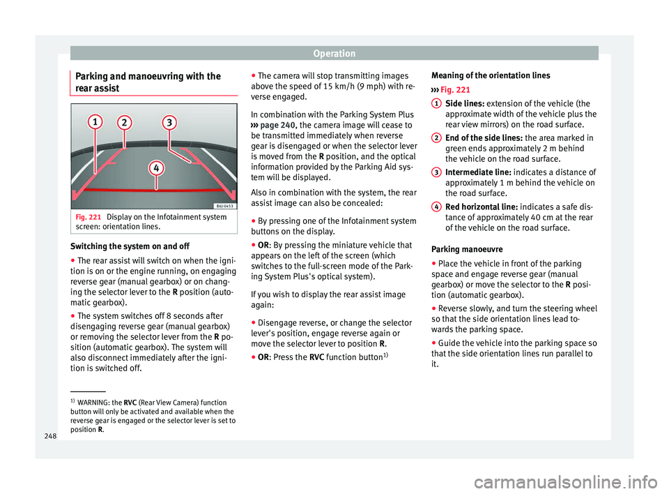 Seat Arona 2018 Owners Manual Operation
Parking and manoeuvring with the
r e
ar a
ssist Fig. 221
Display on the Infotainment system
s c
r
een: orientation lines. Switching the system on and off
●
The rear assist will switch on Seat Arona 2018 Owners Manual Operation
Parking and manoeuvring with the
r e
ar a
ssist Fig. 221
Display on the Infotainment system
s c
r
een: orientation lines. Switching the system on and off
●
The rear assist will switch on