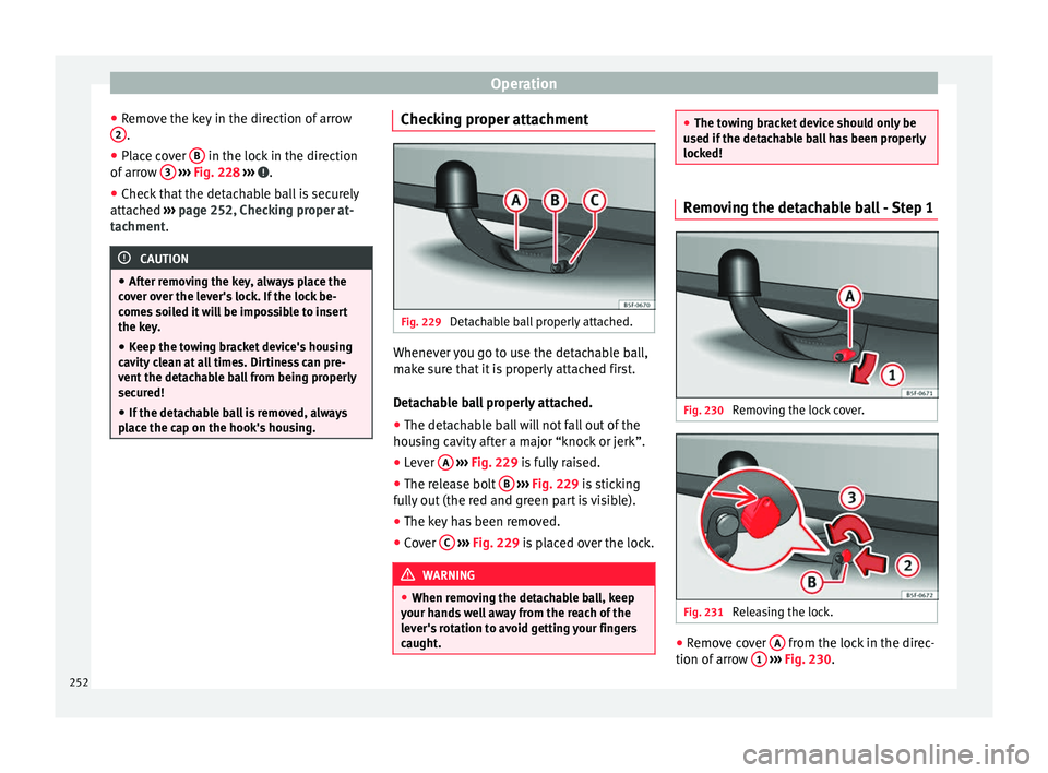 Seat Arona 2018  Owners Manual Operation
● Remo
v
e the key in the direction of arrow
2 .
● Place cover  B  in the lock in the direction
of  arr
o

w  3  
› ›› 
Fig. 228
 ›››  .
● Check that the detachable ball is