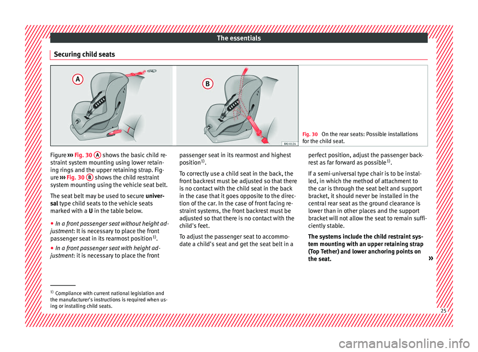 Seat Arona 2018 Owners Manual The essentials
Securing child seats Fig. 30
On the rear seats: Possible installations
for the c hi
ld seat. Figure
›››
Fig. 30
A shows the basic child re-
s tr
aint
system mounting using Seat Arona 2018 Owners Manual The essentials
Securing child seats Fig. 30
On the rear seats: Possible installations
for the c hi
ld seat. Figure
›››
Fig. 30
A shows the basic child re-
s tr
aint
system mounting using