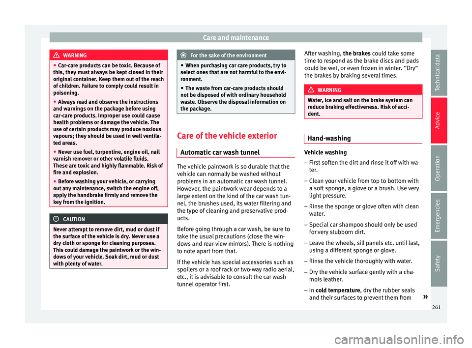 Seat Arona 2018 Owners Manual Care and maintenance
WARNING
● Car -c
are products can be toxic. Because of
this, they must always be kept closed in their
original container. Keep them out of the reach
of children. Failure to comp Seat Arona 2018 Owners Manual Care and maintenance
WARNING
● Car -c
are products can be toxic. Because of
this, they must always be kept closed in their
original container. Keep them out of the reach
of children. Failure to comp