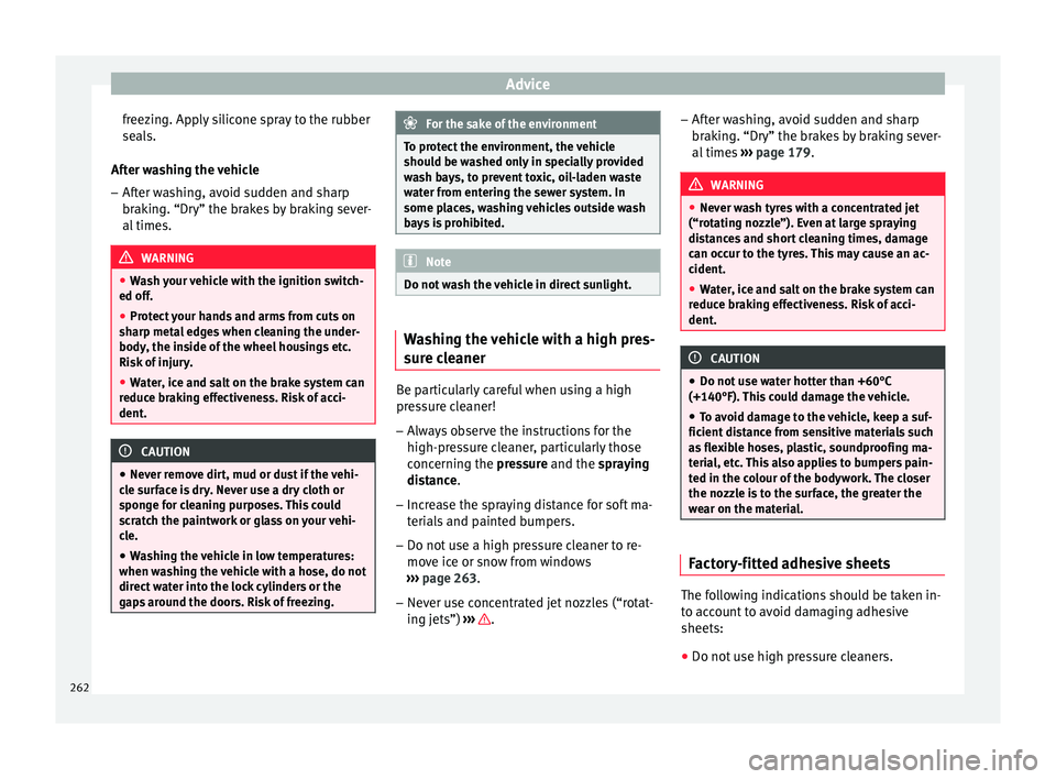 Seat Arona 2018  Owners Manual Advice
freezing. Apply silicone spray to the rubber
se al
s.
Af
ter washing the vehicle
– After washing, avoid sudden and sharp
brakin

g. “Dry” the brakes by braking sever-
al times. WARNING
�