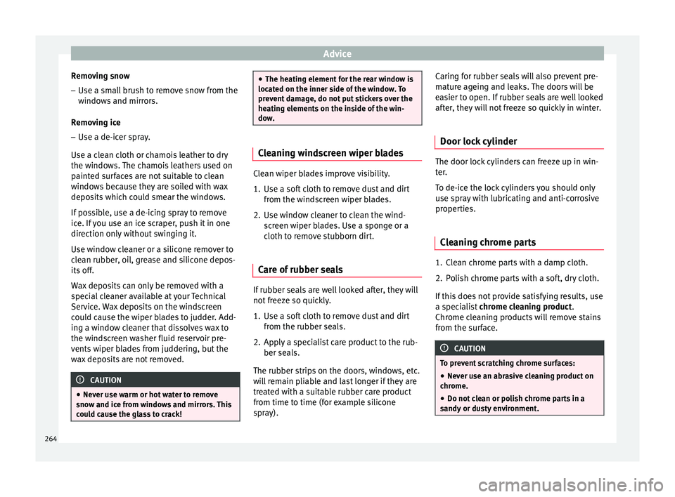 Seat Arona 2018 Owners Manual Advice
Removing snow – Use a small brush to remove snow from the
windo
w
s and mirrors.
Removing ice – Use a de-icer spray.
Use a cl
ean cloth or chamois leather to dry
the windows. The chamois l Seat Arona 2018 Owners Manual Advice
Removing snow – Use a small brush to remove snow from the
windo
w
s and mirrors.
Removing ice – Use a de-icer spray.
Use a cl
ean cloth or chamois leather to dry
the windows. The chamois l