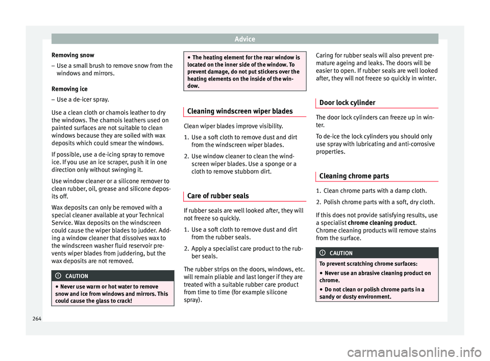 Seat Arona 2018  Owners Manual Advice
Removing snow – Use a small brush to remove snow from the
windo
w
s and mirrors.
Removing ice – Use a de-icer spray.
Use a cl
 ean cloth or chamois leather to dry
the windows. The chamois l