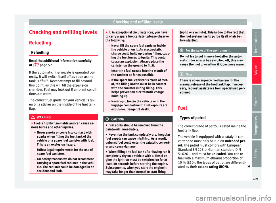 Seat Arona 2018 Owners Manual Checking and refilling levels
Checking and refilling levels
R ef
uel
ling
Refuelling Read the additional information carefully
›› ›
page 57
If the automatic filler nozzle is operated cor-
Seat Arona 2018 Owners Manual Checking and refilling levels
Checking and refilling levels
R ef
uel
ling
Refuelling Read the additional information carefully
›› ›
page 57
If the automatic filler nozzle is operated cor-