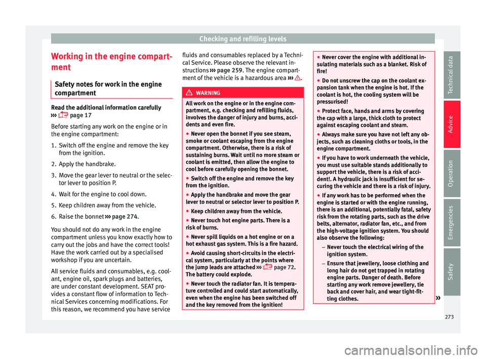 Seat Arona 2018  Owners Manual Checking and refilling levels
Working in the engine compart-
ment Saf ety
 not
es for work in the engine
compartment Read the additional information carefully
›› ›

  page 17
Before starting 