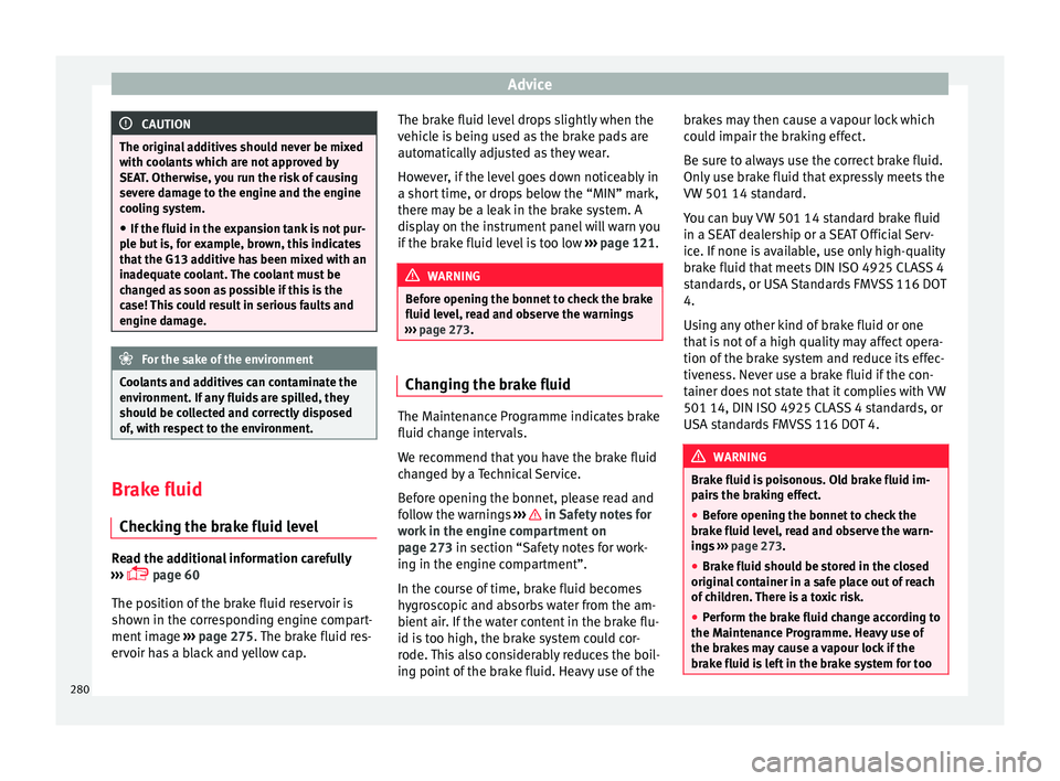 Seat Arona 2018 Owners Guide Advice
CAUTION
The original additives should never be mixed
with c oo
lants which are not approved by
SEAT. Otherwise, you run the risk of causing
severe damage to the engine and the engine
cooling sy Seat Arona 2018 Owners Guide Advice
CAUTION
The original additives should never be mixed
with c oo
lants which are not approved by
SEAT. Otherwise, you run the risk of causing
severe damage to the engine and the engine
cooling sy