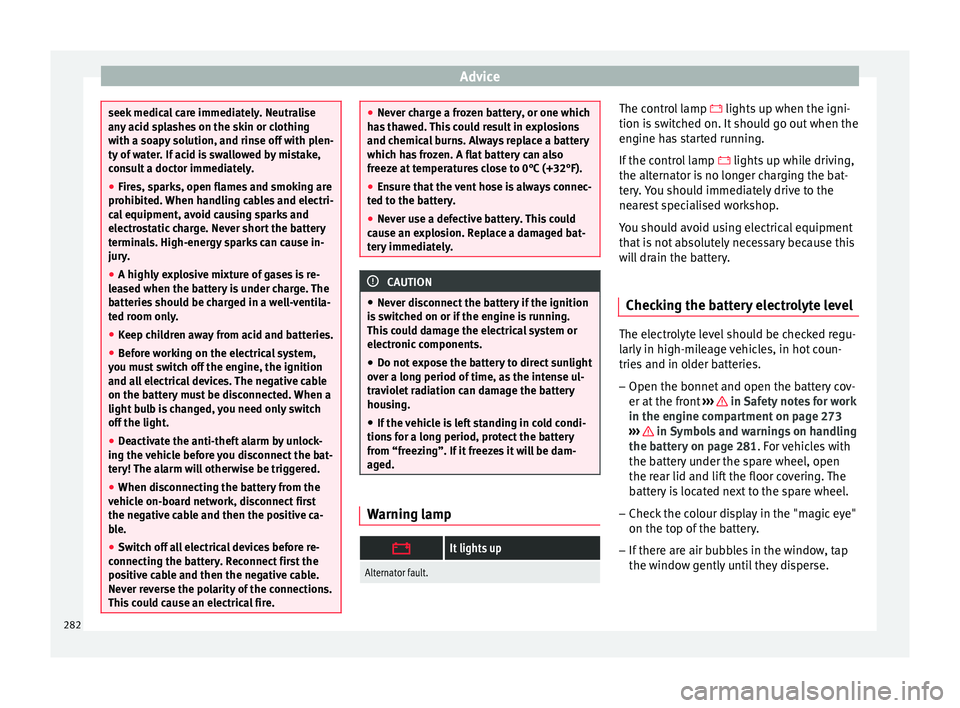 Seat Arona 2018 Service Manual Advice
seek medical care immediately. Neutralise
any
ac
id splashes on the skin or clothing
with a soapy solution, and rinse off with plen-
ty of water. If acid is swallowed by mistake,
consult a doc Seat Arona 2018 Service Manual Advice
seek medical care immediately. Neutralise
any
ac
id splashes on the skin or clothing
with a soapy solution, and rinse off with plen-
ty of water. If acid is swallowed by mistake,
consult a doc