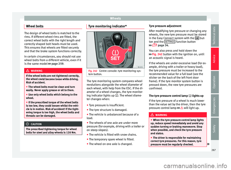 Seat Arona 2018 Owners Manual Wheels
Wheel bolts The design of wheel bolts is matched to the
rims. If diff
er
ent wheel rims are fitted, the
correct wheel bolts with the right length and
correctly shaped bolt heads must be used.
T Seat Arona 2018 Owners Manual Wheels
Wheel bolts The design of wheel bolts is matched to the
rims. If diff
er
ent wheel rims are fitted, the
correct wheel bolts with the right length and
correctly shaped bolt heads must be used.
T
