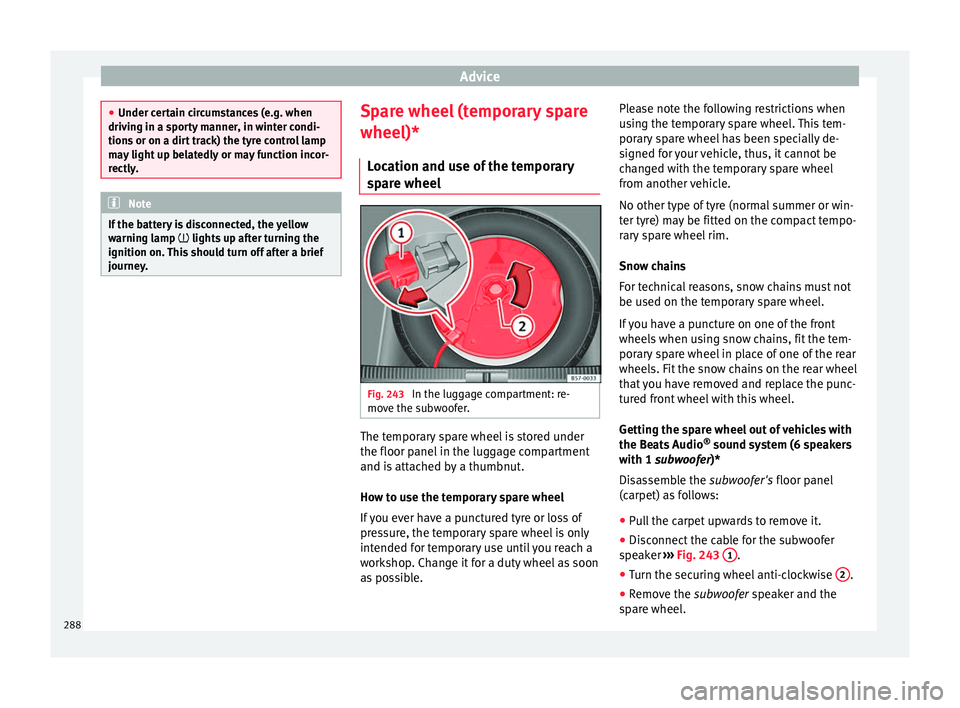 Seat Arona 2018 Owners Manual Advice
●
Under cer t
ain circumstances (e.g. when
driving in a sporty manner, in winter condi-
tions or on a dirt track) the tyre control lamp
may light up belatedly or may function incor-
rectly. N Seat Arona 2018 Owners Manual Advice
●
Under cer t
ain circumstances (e.g. when
driving in a sporty manner, in winter condi-
tions or on a dirt track) the tyre control lamp
may light up belatedly or may function incor-
rectly. N
