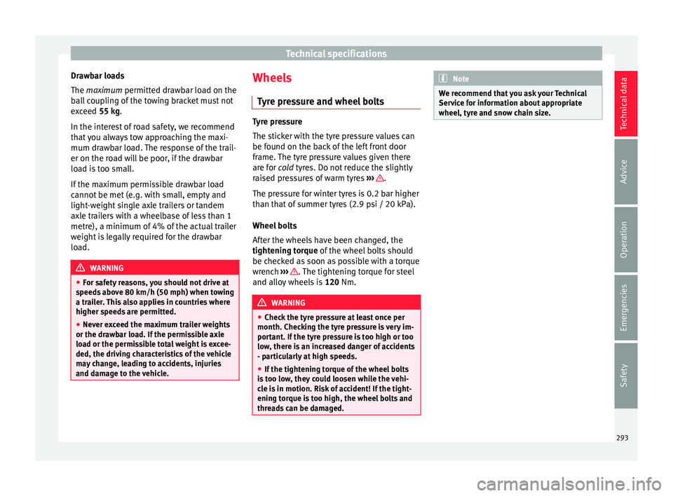 Seat Arona 2018  Owners Manual Technical specifications
Drawbar loads
The maximum permitt ed dr
a
wbar load on the
ball coupling of the towing bracket must not
exceed 55 kg.
In the interest of road safety, we recommend
that you alw