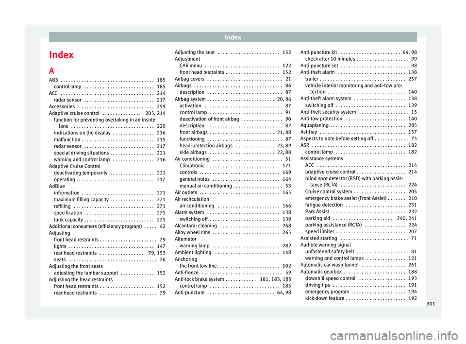 Seat Arona 2018 Service Manual Index
Index
A
ABS . . . . . . . . . . . . . . . . . . . . . . . . . . . . . . . . . . . .
185
c ontr
ol lamp . . . . . . . . . . . . . . . . . . . . . . . . . . . 185
ACC . . . . . . . . . . . . . Seat Arona 2018 Service Manual Index
Index
A
ABS . . . . . . . . . . . . . . . . . . . . . . . . . . . . . . . . . . . .
185
c ontr
ol lamp . . . . . . . . . . . . . . . . . . . . . . . . . . . 185
ACC . . . . . . . . . . . . .