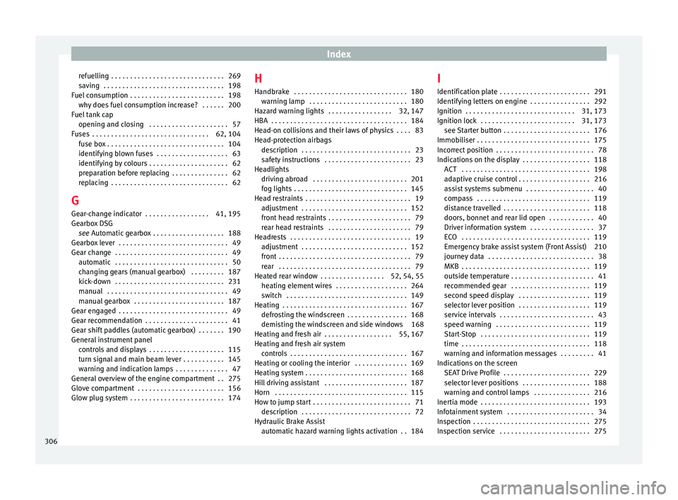 Seat Arona 2018  Owners Manual Index
refuelling  . . . . . . . . . . . . . . . . . . . . . . . . . . . . . . 269
s av
in
g  . . . . . . . . . . . . . . . . . . . . . . . . . . . . . . . . 198
Fuel consumption  . . . . . . . . . . .