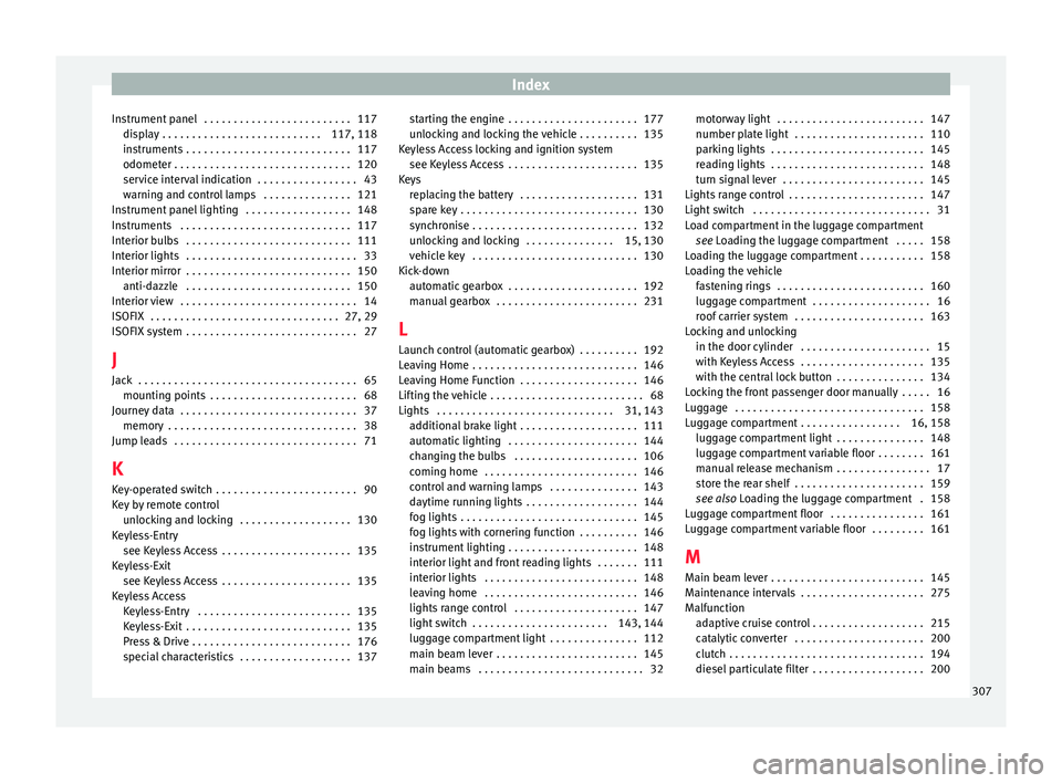 Seat Arona 2018  Owners Manual Index
Instrument panel  . . . . . . . . . . . . . . . . . . . . . . . . . 117 dis
p
lay . . . . . . . . . . . . . . . . . . . . . . . . . . . 117, 118
instruments . . . . . . . . . . . . . . . . . . .