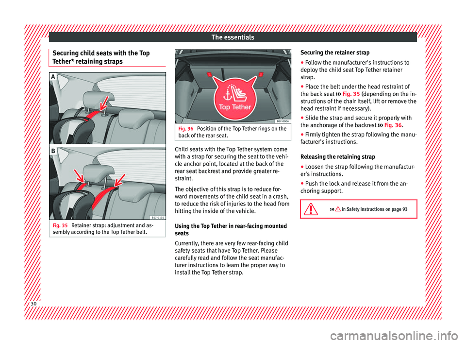 Seat Arona 2018 Owners Guide The essentials
Securing child seats with the Top
T ether* r
et
aining strapsFig. 35
Retainer strap: adjustment and as-
semb ly
ac
cording to the Top Tether belt. Fig. 36
Position of the Top Tether Seat Arona 2018 Owners Guide The essentials
Securing child seats with the Top
T ether* r
et
aining strapsFig. 35
Retainer strap: adjustment and as-
semb ly
ac
cording to the Top Tether belt. Fig. 36
Position of the Top Tether