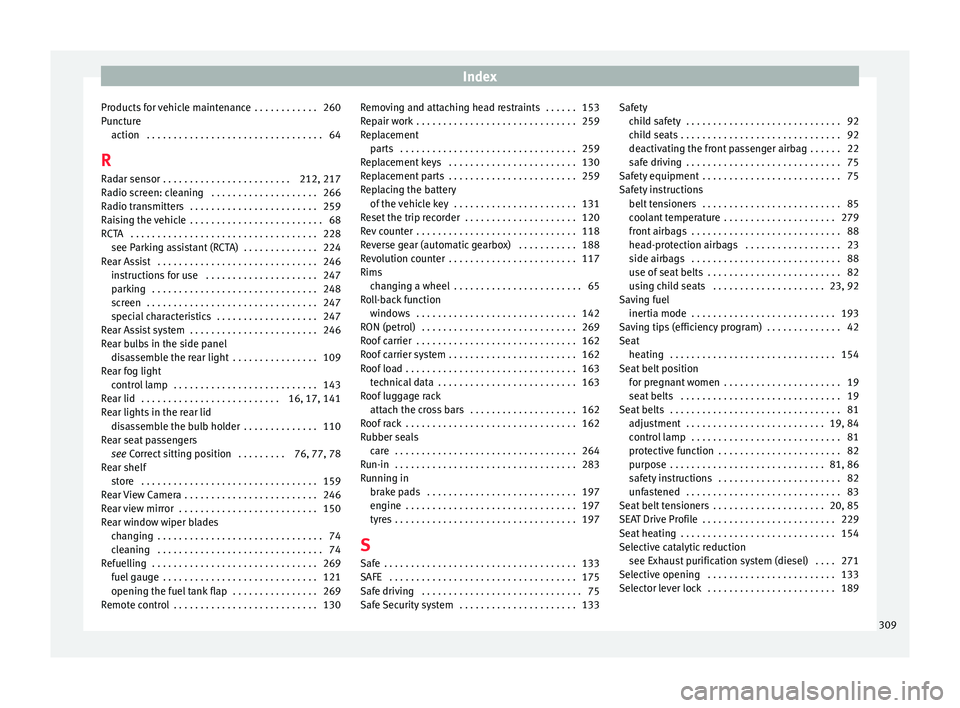 Seat Arona 2018  Owners Manual Index
Products for vehicle maintenance  . . . . . . . . . . . . 260
P u
nct
ure
action  . . . . . . . . . . . . . . . . . . . . . . . . . . . . . . . . . 64
R Radar sensor . . . . . . . . . . . . . . 