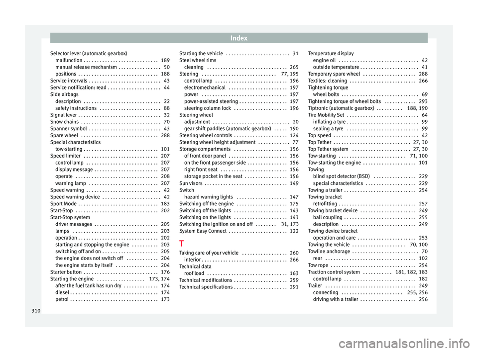 Seat Arona 2018  Owners Manual Index
Selector lever (automatic gearbox) malf
u
nction . . . . . . . . . . . . . . . . . . . . . . . . . . . . 189
manual release mechanism  . . . . . . . . . . . . . . . . 50
positions  . . . . . . .