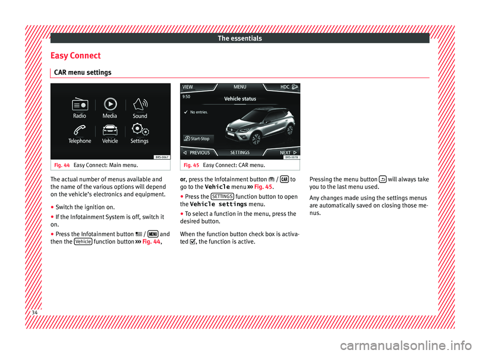 Seat Arona 2018 Owners Guide The essentials
Easy Connect CAR menu settin g
s Fig. 44 
Easy Connect: Main menu. Fig. 45 
Easy Connect: CAR menu. The actual number of menus available and
the n
ame of
 the 
various options will depe