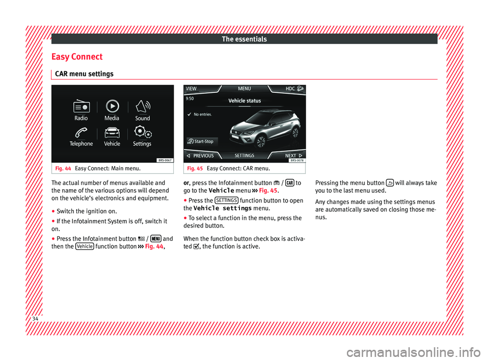 Seat Arona 2018 Owners Guide The essentials
Easy Connect CAR menu settin g
s Fig. 44
Easy Connect: Main menu. Fig. 45
Easy Connect: CAR menu. The actual number of menus available and
the n
ame of
the
various options will depe Seat Arona 2018 Owners Guide The essentials
Easy Connect CAR menu settin g
s Fig. 44
Easy Connect: Main menu. Fig. 45
Easy Connect: CAR menu. The actual number of menus available and
the n
ame of
the
various options will depe