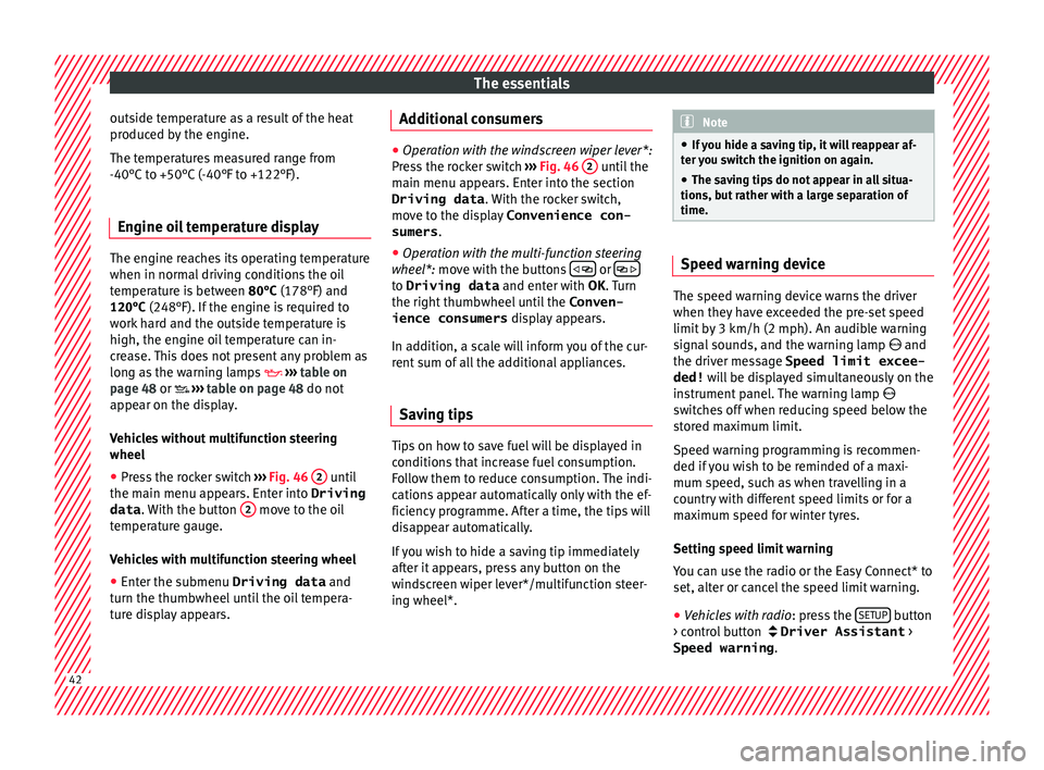 Seat Arona 2018 Service Manual The essentials
outside temperature as a result of the heat
pr oduc
ed b
y the engine.
The temperatures measured range from
-40°C to +50°C (-40°F to +122°F).
Engine oil temperature display The engi