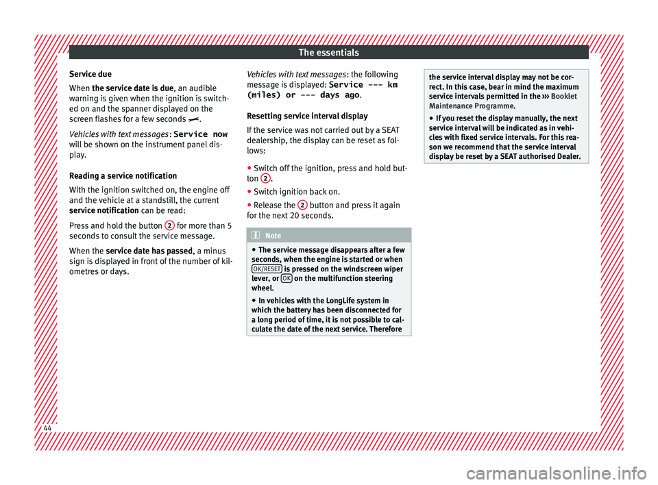 Seat Arona 2018 Service Manual The essentials
Service due
When the ser v
ic
e date is due, an audible
warning is given when the ignition is switch-
ed on and the spanner displayed on the
screen flashes for a few seconds  .
Vehic