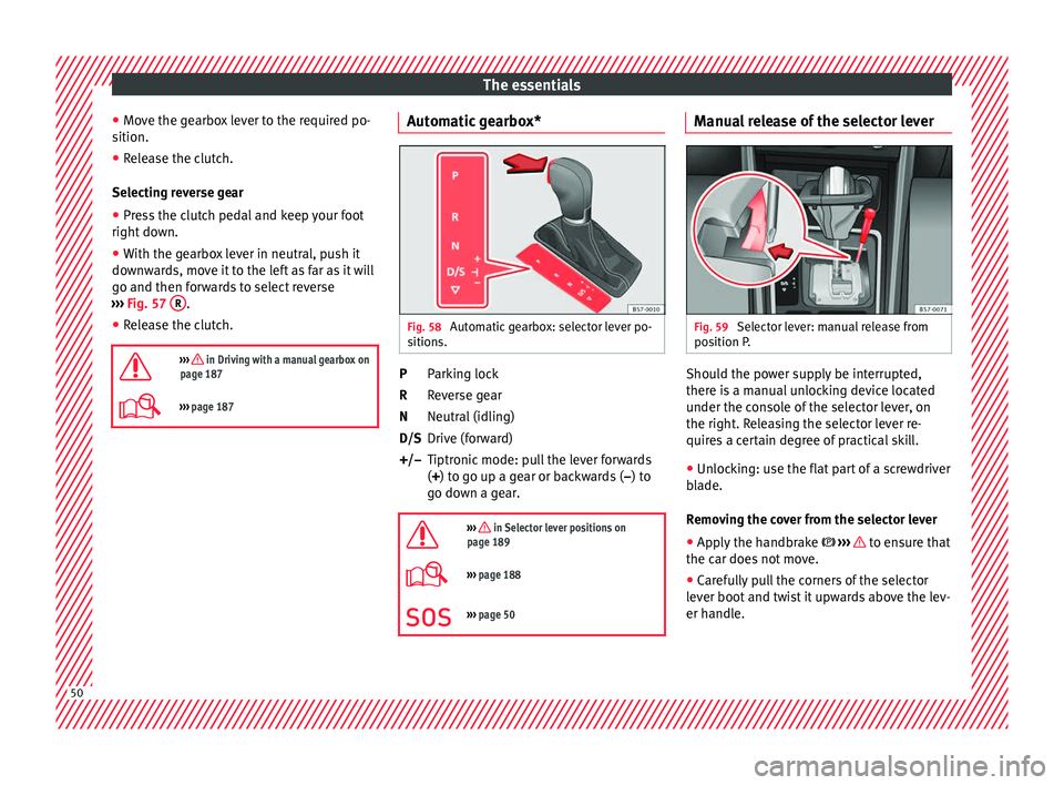 Seat Arona 2018  Owners Manual The essentials
● Mo v
e the g
earbox lever to the required po-
sition.
● Release the clutch.
Selecting r
 everse gear
● Press the clutch pedal and keep your foot
right down.
● W

ith the gearb