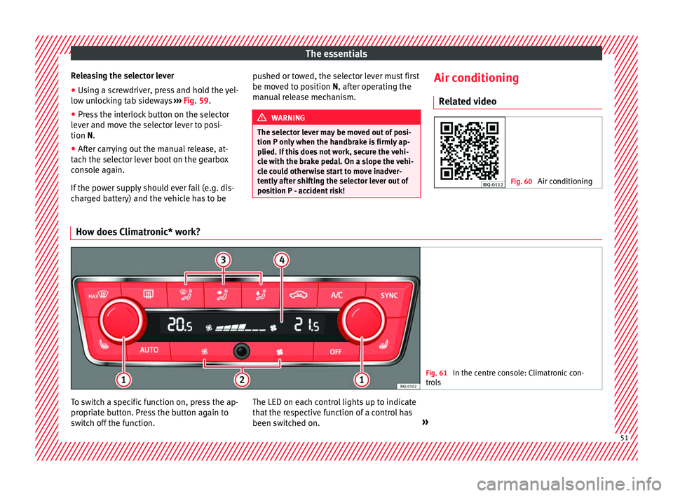 Seat Arona 2018  Owners Manual The essentials
Releasing the selector lever
● Using a screwdriver, press and hold the yel-
lo w u
n
locking tab sideways  ››› Fig. 59.
● Press the interlock button on the selector
lever and 