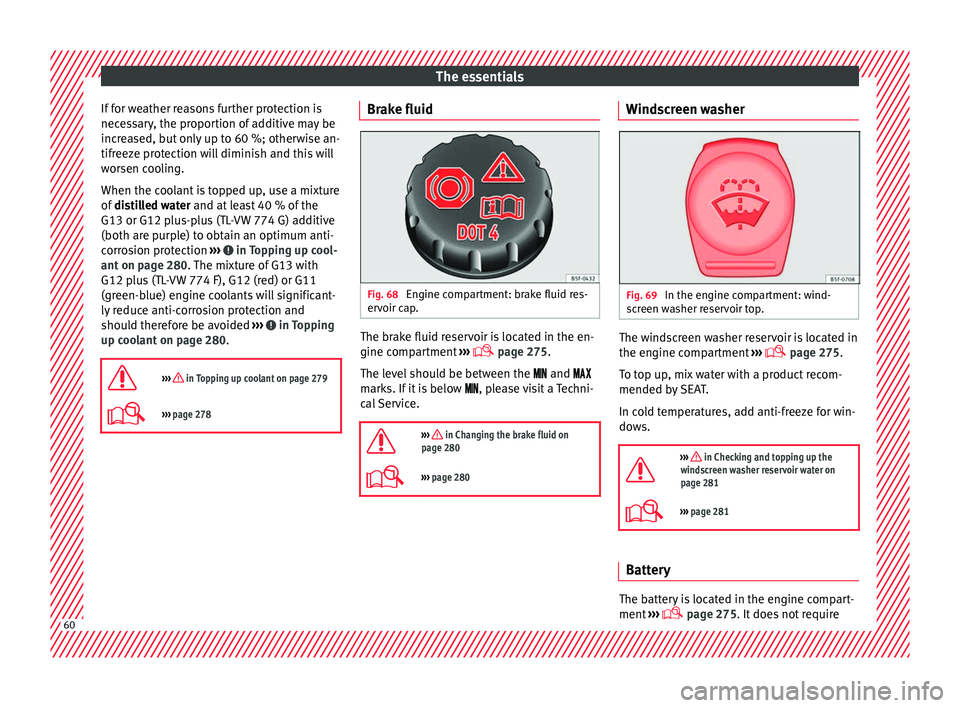 Seat Arona 2018 Owners Manual The essentials
If for weather reasons further protection is
nec e
s
sary, the proportion of additive may be
increased, but only up to 60 %; otherwise an-
tifreeze protection will diminish and this wil Seat Arona 2018 Owners Manual The essentials
If for weather reasons further protection is
nec e
s
sary, the proportion of additive may be
increased, but only up to 60 %; otherwise an-
tifreeze protection will diminish and this wil