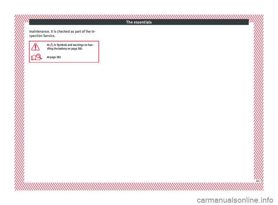 Seat Arona 2018 Repair Manual The essentials
maintenance. It is checked as part of the In-
s pection
Ser
vice.
››› in Symbols and warnings on han-
dling the battery on page 281
››› page 281 61 Seat Arona 2018 Repair Manual The essentials
maintenance. It is checked as part of the In-
s pection
Ser
vice.
››› in Symbols and warnings on han-
dling the battery on page 281
››› page 281 61