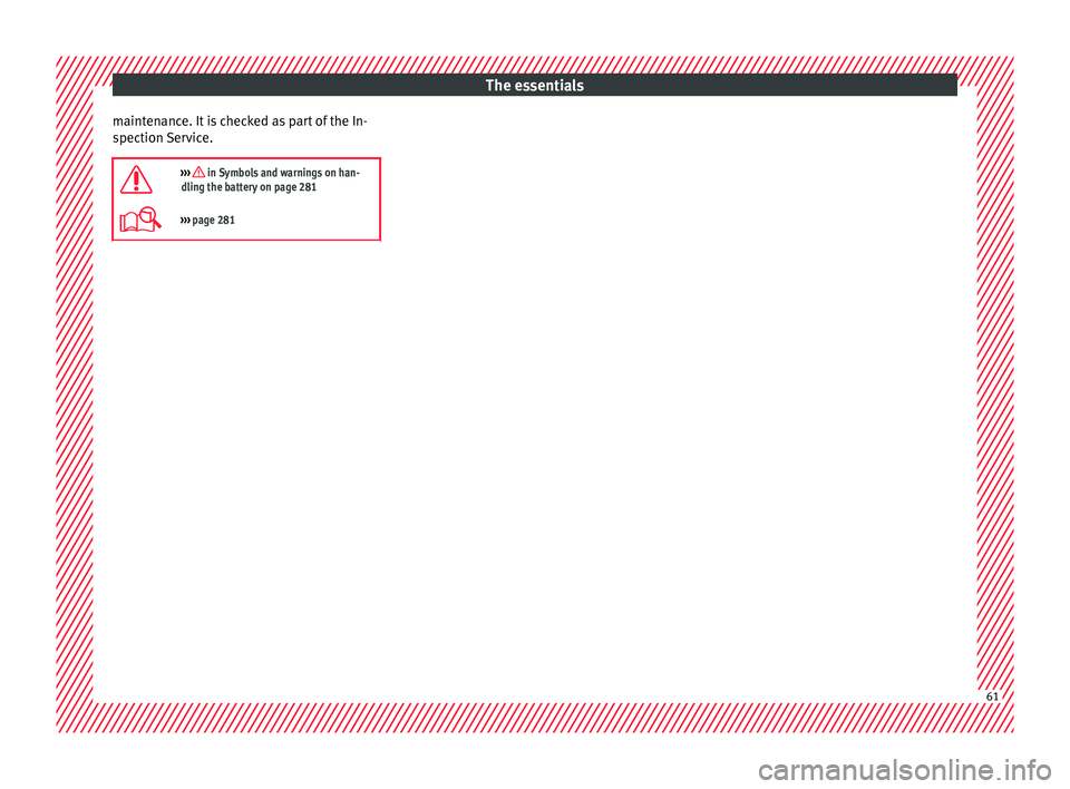 Seat Arona 2018  Owners Manual The essentials
maintenance. It is checked as part of the In-
s pection 
Ser
vice.

›››  in Symbols and warnings on han-
dling the battery on page 281
›››  page 281 61   
