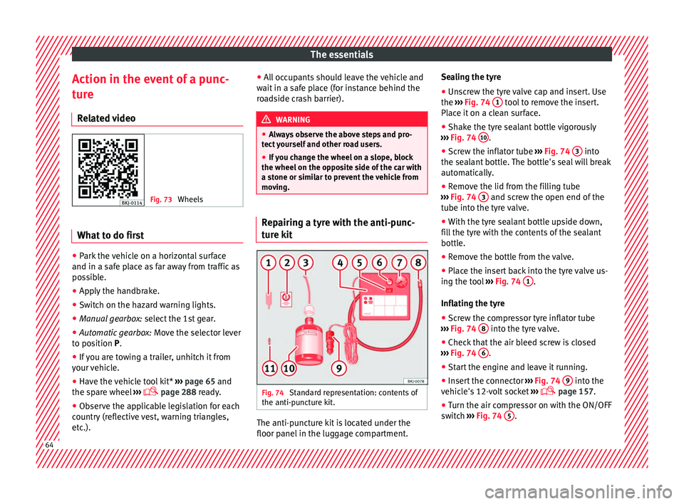 Seat Arona 2018  Owners Manual The essentials
Action in the event of a punc-
t ur
e
R
elated video Fig. 73 
Wheels What to do first
●
Park the vehicle on a horizontal surface
and in a s af
e p

lace as far away from traffic as
po