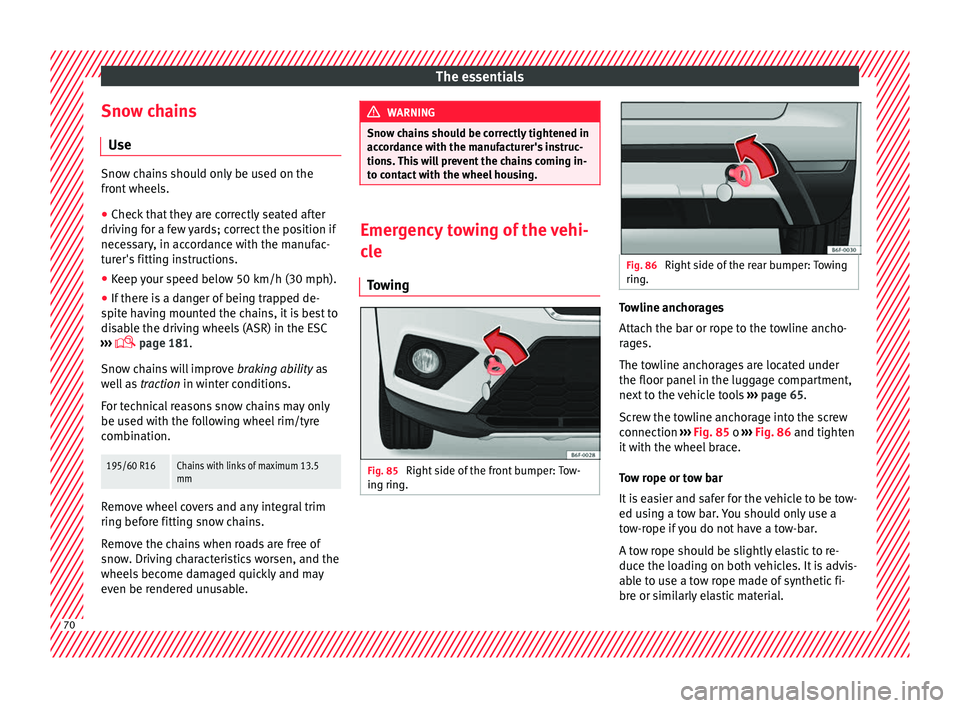 Seat Arona 2018 Manual PDF The essentials
Snow chains U se Snow chains should only be used on the
front
wheel
s.
● Check that they are correctly seated after
driving f
or a few yards; correct the position if
necessary, in a Seat Arona 2018 Manual PDF The essentials
Snow chains U se Snow chains should only be used on the
front
wheel
s.
● Check that they are correctly seated after
driving f
or a few yards; correct the position if
necessary, in a