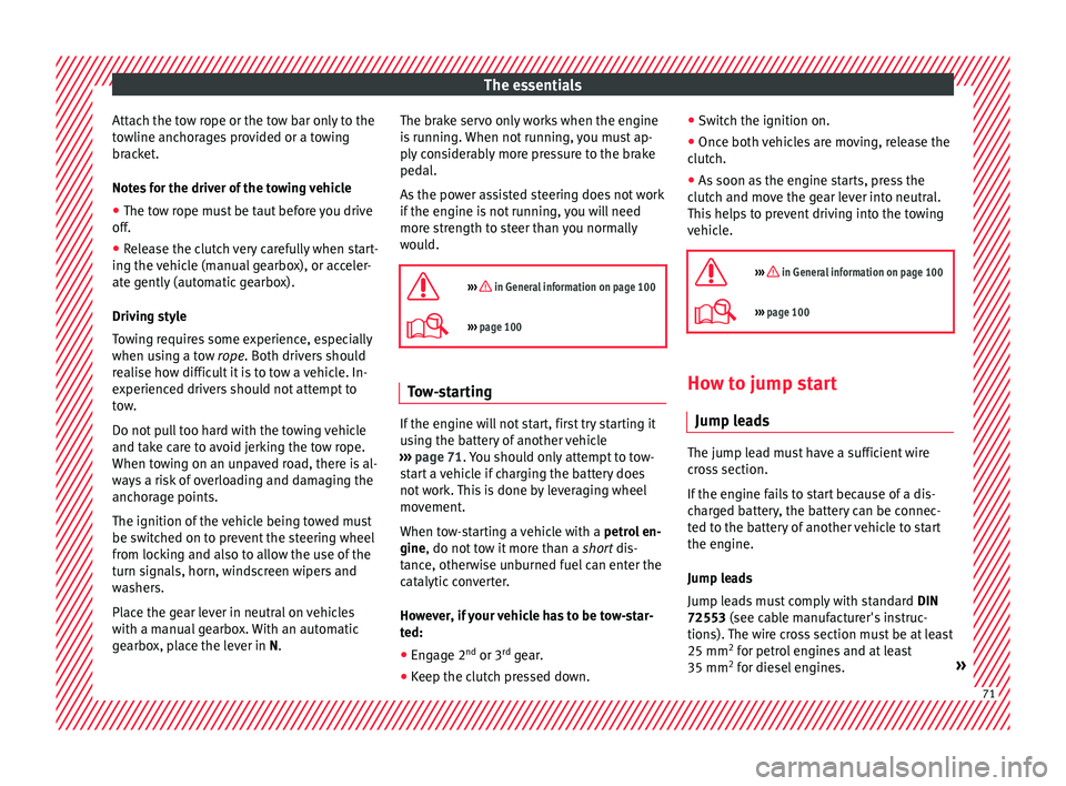 Seat Arona 2018 Manual PDF The essentials
Attach the tow rope or the tow bar only to the
t o
wline anc
horages provided or a towing
bracket.
Notes for the driver of the towing vehicle
● The tow rope must be taut before you dr Seat Arona 2018 Manual PDF The essentials
Attach the tow rope or the tow bar only to the
t o
wline anc
horages provided or a towing
bracket.
Notes for the driver of the towing vehicle
● The tow rope must be taut before you dr