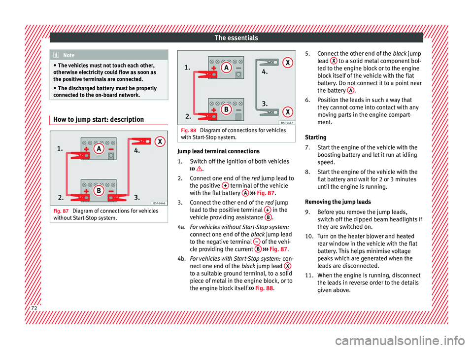 Seat Arona 2018  Owners Manual The essentials
Note
● The v ehic
les must not touch each other,
otherwise electricity could flow as soon as
the positive terminals are connected.
● The discharged battery must be properly
connecte