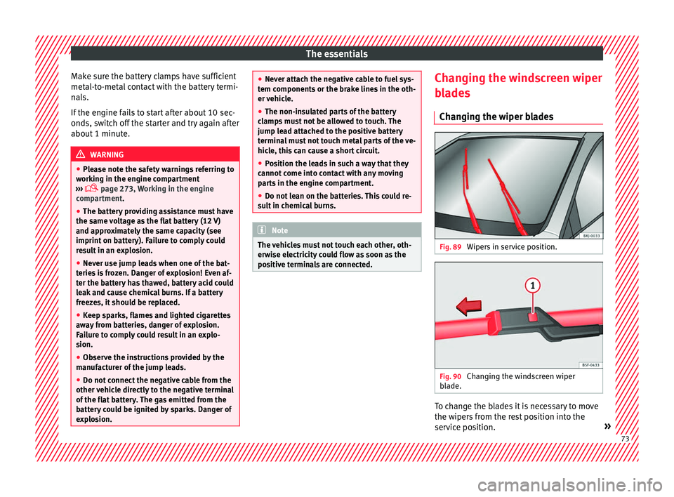 Seat Arona 2018 Manual PDF The essentials
Make sure the battery clamps have sufficient
met al-t
o-met
al contact with the battery termi-
nals.
If the engine fails to start after about 10 sec-
onds, switch off the starter and tr Seat Arona 2018 Manual PDF The essentials
Make sure the battery clamps have sufficient
met al-t
o-met
al contact with the battery termi-
nals.
If the engine fails to start after about 10 sec-
onds, switch off the starter and tr