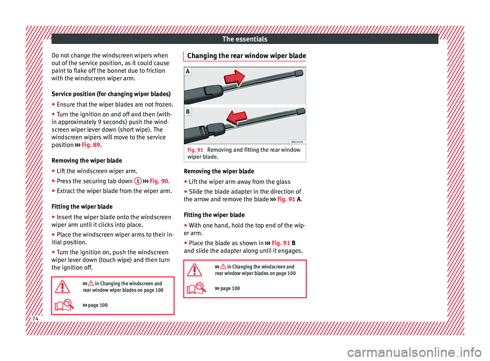 Seat Arona 2018 Manual PDF The essentials
Do not change the windscreen wipers when
out of
the ser
vice position, as it could cause
paint to flake off the bonnet due to friction
with the windscreen wiper arm.
Service position Seat Arona 2018 Manual PDF The essentials
Do not change the windscreen wipers when
out of
the ser
vice position, as it could cause
paint to flake off the bonnet due to friction
with the windscreen wiper arm.
Service position