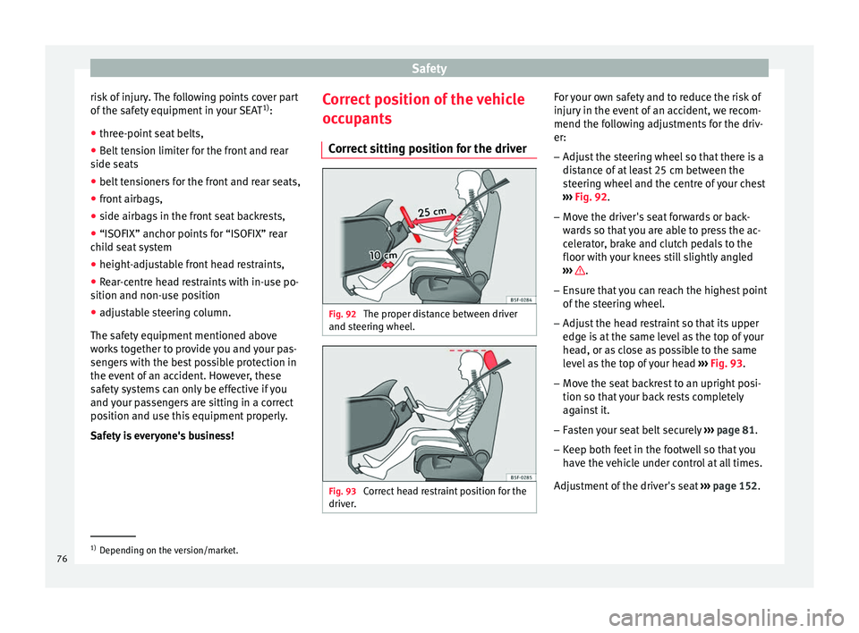 Seat Arona 2018  Owners Manual Safety
risk of injury. The following points cover part
of  the s
af
ety equipment in your SEAT 1)
:
● three-point seat belts,
● Belt tension limiter for the front and rear
side seats
● belt

 te