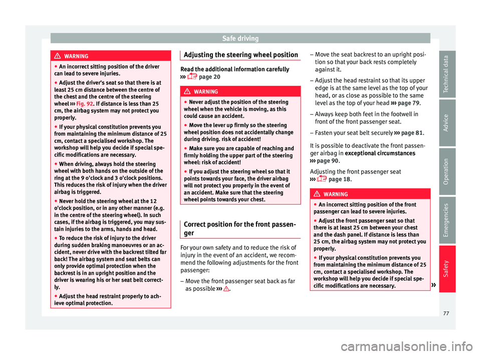 Seat Arona 2018 Owners Manual Safe driving
WARNING
● An incorr ect
sitting position of the driver
can lead to severe injuries.
● Adjust the driver's seat so that there is at
lea
st 25 cm distance between the centre of
th Seat Arona 2018 Owners Manual Safe driving
WARNING
● An incorr ect
sitting position of the driver
can lead to severe injuries.
● Adjust the driver's seat so that there is at
lea
st 25 cm distance between the centre of
th